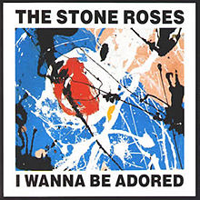 «I wanna be adored». The Stone Roses.