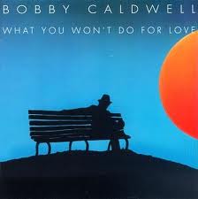 «What You Won’t Do For Love». Bobby Cadwell.