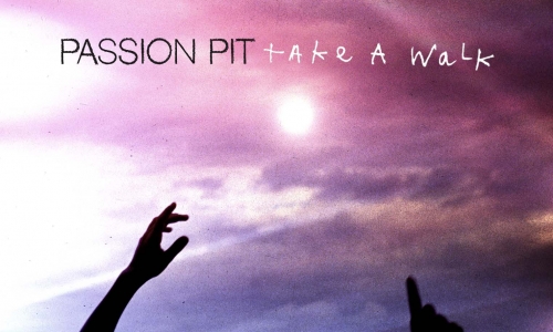 Take a walk. Passion Pit.