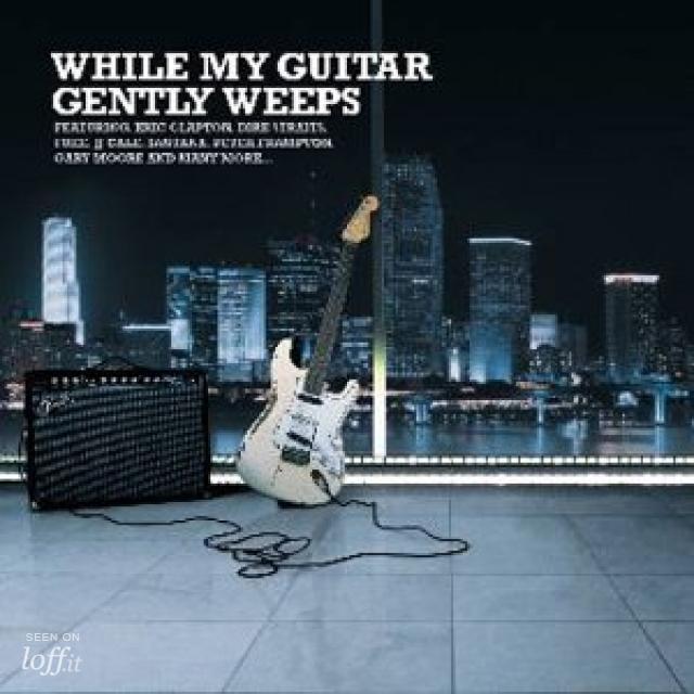 While my guitar gently weeps. Eric Clapton.
