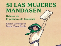 Si las mujeres mandasen: los relatos de la primera ola feminista.